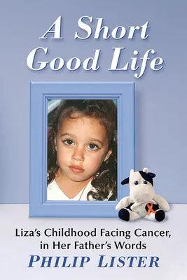 Krátky dobrý život: Jej otec rozpráva Lizin príbeh o tom, ako čelila smrti - Short Good Life: Her Father Tells Liza's Story of Facing Death