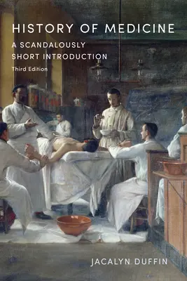 Dejiny medicíny: Škandalózne krátky úvod, tretie vydanie - History of Medicine: A Scandalously Short Introduction, Third Edition