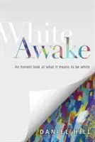 White Awake (Biele prebudenie): Úprimný pohľad na to, čo znamená byť bielym - White Awake: An Honest Look at What It Means to Be White