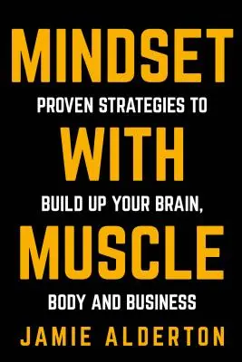 Myslenie so svalmi: Vyzreté stratégie na posilnenie mozgu, tela a biznisu: Osvedčené stratégie na posilnenie mozgu, tela a biznisu - Mindset With Muscle: Proven Strategies to Build Up Your Brain, Body and Business