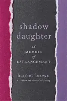 Tieňová dcéra: Spomienky na odcudzenie - Shadow Daughter: A Memoir of Estrangement