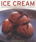 Zmrzlina: 150 lahodných receptov na 300 krásnych fotografiách - Ice Cream: 150 Delicious Recipes Shown in 300 Beautiful Photographs