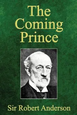 Prichádzajúce knieža: Podivuhodné proroctvo Danielových sedemdesiatich týždňov o Antikristovi - The Coming Prince: The Marvelous Prophecy of Daniel's Seventy Weeks Concerning the Antichrist