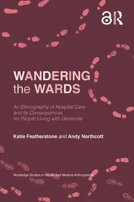 Putovanie po obvode: Vychádzka: Putovanie za demenciou: Etnografia nemocničnej starostlivosti a jej dôsledky pre ľudí trpiacich demenciou - Wandering the Wards: An Ethnography of Hospital Care and Its Consequences for People Living with Dementia