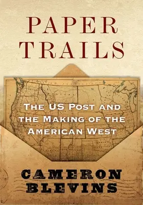 Papierové stopy: The Us Post and the Making of the American West - Paper Trails: The Us Post and the Making of the American West