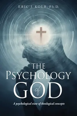 Psychológia Boha: Psychologický pohľad na teologické pojmy - The Psychology of God: A psychological view of theological concepts