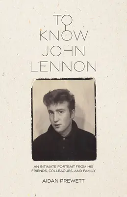 Poznať Johna Lennona: Dôverný portrét od jeho priateľov, kolegov a rodiny - To Know John Lennon: An Intimate Portrait from His Friends, Colleagues, and Family