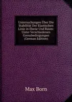 Untersuchungen über Die Stabilitat Der Elastischen Linie in Ebene Und Raum - Unter Verschiedenen Grenzbedingungen - Untersuchungen Uber Die Stabilitat Der Elastischen Linie in Ebene Und Raum - Unter Verschiedenen Grenzbedingungen