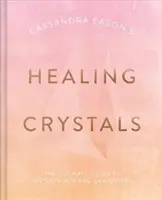 Liečivé kryštály Cassandry Easonovej: Eason Easonová: Základný sprievodca viac ako 120 kryštálmi a drahými kameňmi - Cassandra Eason's Healing Crystals: The Ultimate Guide to Over 120 Crystals and Gemstones