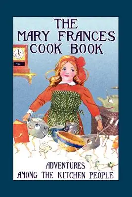 Kuchárska kniha Mary Frances: Dobrodružstvá medzi ľuďmi v kuchyni - Mary Frances Cook Book: Adventures Among the Kitchen People