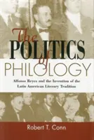 Filologická politika - Alfonso Reyes a vynález latinskoamerickej literárnej tradície - Politics Of Philology - Alfonso Reyes and the Invention of the Latin American Literary Tradition