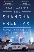 Shanghai Free Taxi - Cesty so šuhajmi a rebelmi novej Číny - Shanghai Free Taxi - Journeys with the Hustlers and Rebels of the New China