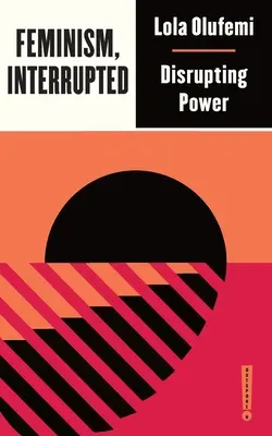 Feminizmus, prerušený: Prerušenie moci - Feminism, Interrupted: Disrupting Power