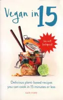 Vegán za 15 minút - lahodné recepty na rastlinnej báze, ktoré zvládnete pripraviť za 15 minút a menej - Vegan in 15 - Delicious Plant-Based Recipes You Can Cook in 15 Minutes or Less