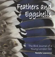 Perie a vaječné škrupiny - Vtáčí denník mladého londýnskeho dievčaťa - Feathers and Eggshells - The Bird Journal of a Young London Girl