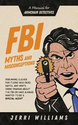 Mýty a mylné predstavy o FBI: Príručka pre detektívov v kresle - FBI Myths and Misconceptions: A Manual for Armchair Detectives