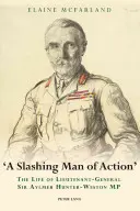 Slashing Man of Action: Život generálporučíka sira Aylmera Huntera-Westona, poslanca parlamentu - A Slashing Man of Action: The Life of Lieutenant-General Sir Aylmer Hunter-Weston MP
