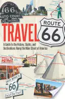 Cestovanie po Route 66: Sprievodca po histórii, pamiatkach a cieľových miestach na hlavnej ulici Ameriky - Travel Route 66: A Guide to the History, Sights, and Destinations Along the Main Street of America