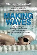 Vytváranie vĺn: Moja cesta k zisku olympijského zlata a porážke východonemeckého dopingového programu - Making Waves: My Journey to Winning Olympic Gold and Defeating the East German Doping Program
