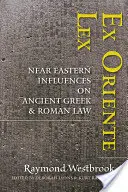 Ex Oriente Lex: Blízkovýchodné vplyvy na staroveké grécke a rímske právo - Ex Oriente Lex: Near Eastern Influences on Ancient Greek and Roman Law