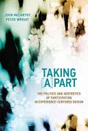 Taking [A]part - The Politics and Aesthetics of Participation in Experience-Centered Design (McCarthy John (riaditeľ školy University College Cork)) - Taking [A]part - The Politics and Aesthetics of Participation in Experience-Centered Design (McCarthy John (Head of School University College Cork))