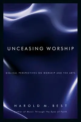 Neustále uctievanie: Biblický pohľad na uctievanie a umenie - Unceasing Worship: Biblical Perspectives on Worship and the Arts