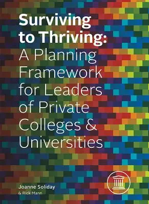 Prežiť a prosperovať: Plánovací rámec pre vedúcich predstaviteľov súkromných vysokých škôl a univerzít - Surviving to Thriving: A Planning Framework for Leaders of Private Colleges & Universities