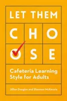 Nechajte ich vybrať si: Štýl učenia v kaviarni pre dospelých - Let Them Choose: Cafeteria Learning Style for Adults