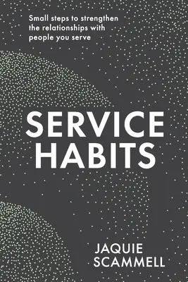 Návyky v oblasti služieb: Malé kroky na posilnenie vzťahov s ľuďmi, ktorým slúžite - Service Habits: Small steps to strengthen the relationships with people you serve