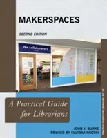 Makerspaces (Priestory pre tvorcov): Praktická príručka pre knihovníkov, druhé vydanie - Makerspaces: A Practical Guide for Librarians, Second Edition
