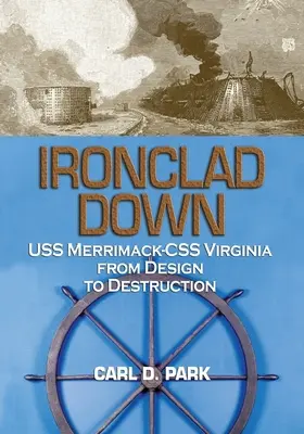 Ironclad Down: USS Merrimack - CSS Virginia od návrhu po zničenie - Ironclad Down: USS Merrimack - CSS Virginia from Design to Destruction