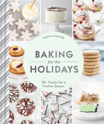 Pečenie na sviatky: Vianočné recepty: 50+ pochúťok na sviatočné obdobie - Baking for the Holidays: 50+ Treats for a Festive Season