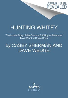 Lov na Whiteyho: Príbeh o dolapení a zabití najhľadanejšieho amerického zločineckého bossa - Hunting Whitey: The Inside Story of the Capture & Killing of America's Most Wanted Crime Boss