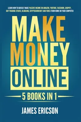 Zarábajte online: 5 kníh v 1: Naučte sa rýchlo zarábať pasívne príjmy na Amazone, YouTube, Facebooku, Shopify, dennom obchodovaní s akciami, blogu - Make Money Online: 5 Books in 1: Learn How to Quickly Make Passive Income on Amazon, YouTube, Facebook, Shopify, Day Trading Stocks, Blog
