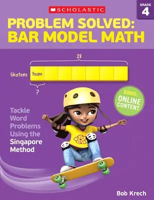 Problém vyriešený: Matematický model baru: Riešenie slovných úloh pomocou singapurskej metódy: 4. ročník - Problem Solved: Bar Model Math: Grade 4: Tackle Word Problems Using the Singapore Method