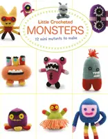 Malé háčkované príšerky: Háčkovanie: 12 miniatúrnych mutantov, ktoré si môžete vyrobiť - Little Crocheted Monsters: 12 Mini Mutants to Make