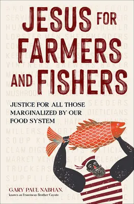 Ježiš pre farmárov a rybárov: Spravodlivosť pre všetkých, ktorí sú marginalizovaní naším potravinovým systémom - Jesus for Farmers and Fishers: Justice for All Those Marginalized by Our Food System