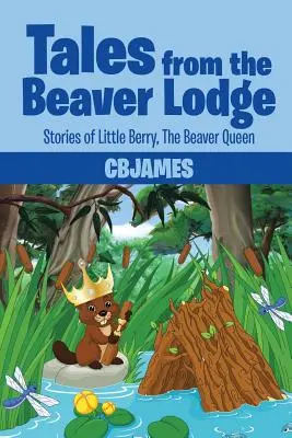 Príbehy z bobrej lóže: Príbehy o malej Berry, kráľovnej bobrov - Tales from the Beaver Lodge: Stories of Little Berry, the Beaver Queen