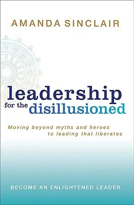 Vedenie pre sklamaných: Vydajte sa na cestu od mýtov a hrdinov k vedeniu, ktoré oslobodzuje - Leadership for the Disillusioned: Moving Beyond Myths and Heroes to Leading That Liberates