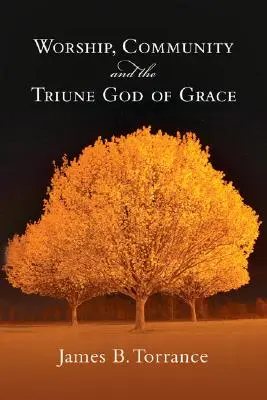 Uctievanie, spoločenstvo a trojjediný Boh milosti - Worship, Community and the Triune God of Grace