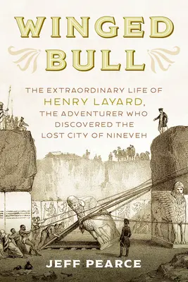 Okrídlený býk: Henry Layard, dobrodruh, ktorý objavil stratené mesto Ninive - Winged Bull: The Extraordinary Life of Henry Layard, the Adventurer Who Discovered the Lost City of Nineveh