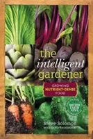 Inteligentný záhradník: Pestovanie potravín bohatých na živiny - The Intelligent Gardener: Growing Nutrient-Dense Food