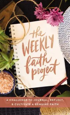 Týždenný projekt viery: Týždenný týždeň viery: výzva na písanie denníka, premýšľanie a pestovanie skutočnej viery - The Weekly Faith Project: A Challenge to Journal, Reflect, and Cultivate a Genuine Faith