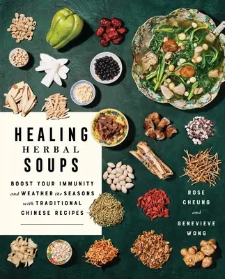 Liečivé bylinné polievky: Zlepšite si imunitu a prežite ročné obdobia pomocou tradičných čínskych receptov - Healing Herbal Soups: Boost Your Immunity and Weather the Seasons with Traditional Chinese Recipes