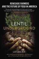 Šošovicové podzemie: Lentilla (Lentilla): Odpadlícki farmári a budúcnosť potravín v Amerike - Lentil Underground: Renegade Farmers and the Future of Food in America