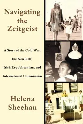 Navigácia v duchu doby: Príbeh studenej vojny, novej ľavice, írskeho republikanizmu a medzinárodného komunizmu - Navigating the Zeitgeist: A Story of the Cold War, the New Left, Irish Republicanism, and International Communism