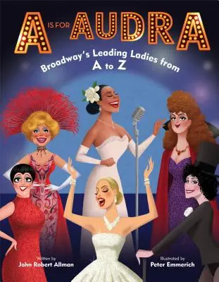 A is for Audra: A: Audra: Hlavné dámy Broadwaya od A po Z - A is for Audra: Broadway's Leading Ladies from A to Z