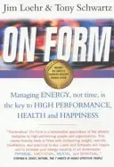 O forme - Kľúčom k vysokej výkonnosti, zdraviu a šťastiu je riadenie energie, nie času - On Form - Managing Energy, Not Time, is the Key to High Performance, Health and Happiness