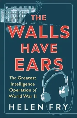 Steny majú uši: Najväčšia spravodajská operácia druhej svetovej vojny - The Walls Have Ears: The Greatest Intelligence Operation of World War II