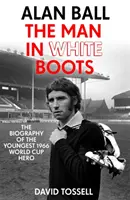 Alan Ball: Muž v bielych topánkach - životopis najmladšieho hrdinu majstrovstiev sveta 1966 - Alan Ball: The Man in White Boots - The biography of the youngest 1966 World Cup Hero
